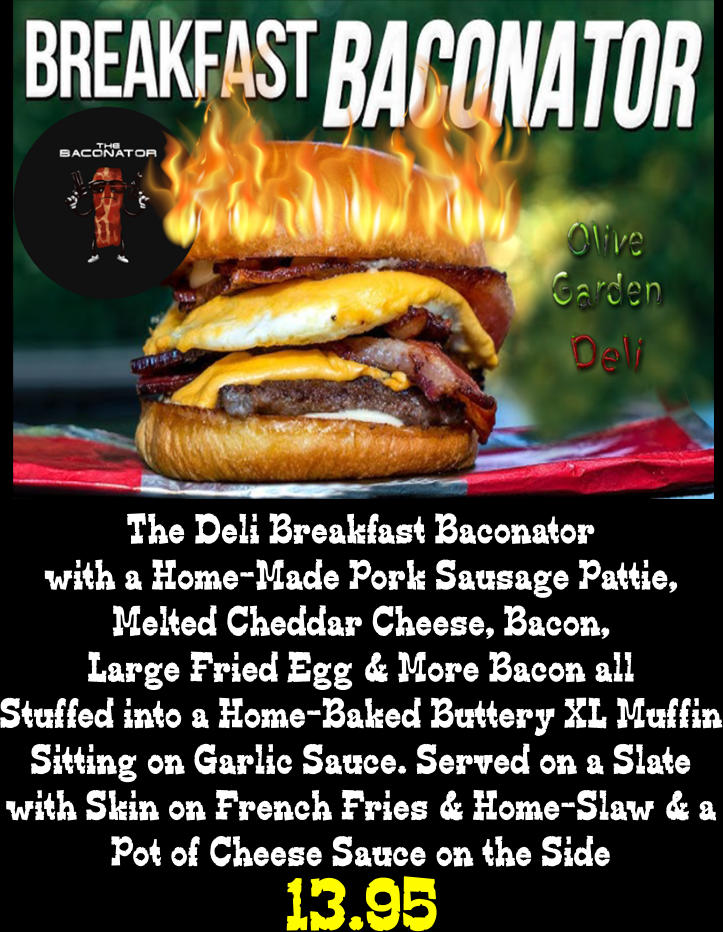 13.95 The Deli Breakfast Baconator with a Home-Made Pork Sausage Pattie, Melted Cheddar Cheese, Bacon, Large Fried Egg & More Bacon all Stuffed into a Home-Baked Buttery XL Muffin Sitting on Garlic Sauce. Served on a Slate with Skin on French Fries & Home-Slaw & a Pot of Cheese Sauce on the Side