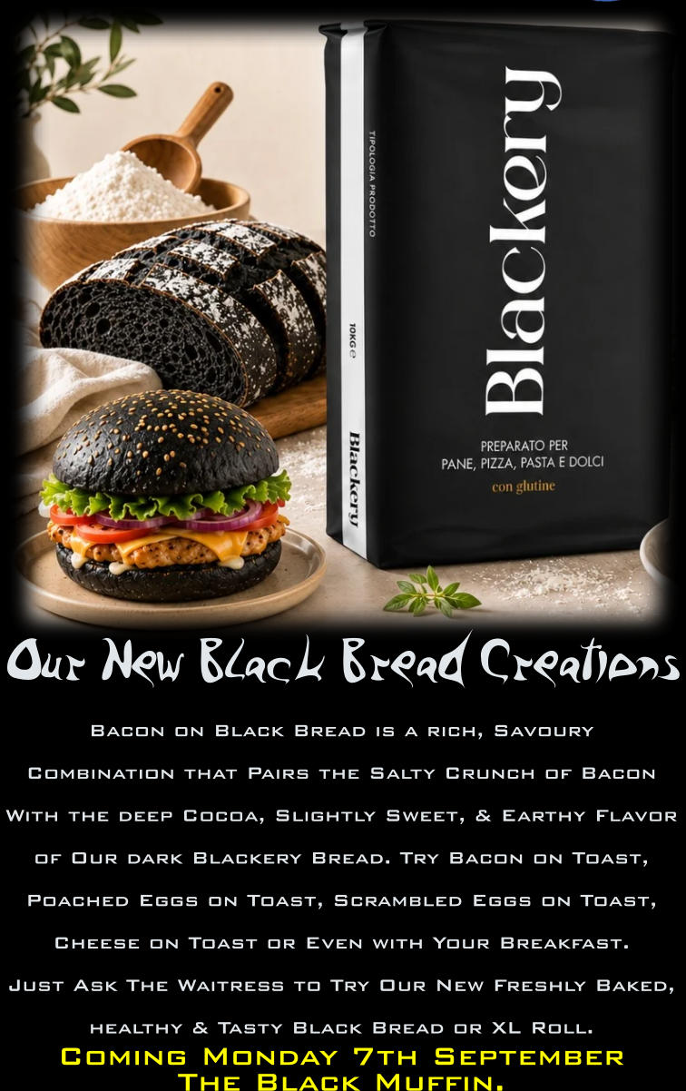 Our New Black Bread Creations Bacon on Black Bread is a rich, Savoury Combination that Pairs the Salty Crunch of Bacon With the deep Cocoa, Slightly Sweet, & Earthy Flavor  of Our dark Blackery Bread. Try Bacon on Toast, Poached Eggs on Toast, Scrambled Eggs on Toast, Cheese on Toast or Even with Your Breakfast. Just Ask The Waitress to Try Our New Freshly Baked, healthy & Tasty Black Bread or XL Roll. Coming Monday 7th September The Black Muffin.